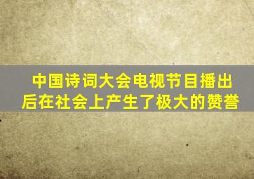 中国诗词大会电视节目播出后在社会上产生了极大的赞誉