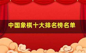 中国象棋十大排名榜名单