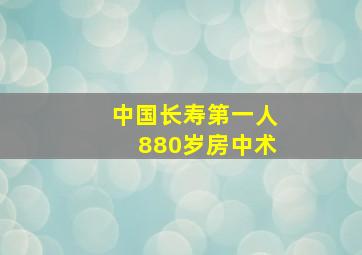 中国长寿第一人880岁房中术