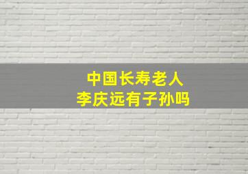 中国长寿老人李庆远有子孙吗