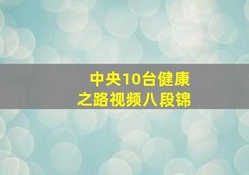 中央10台健康之路视频八段锦