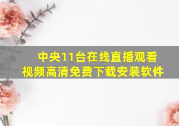 中央11台在线直播观看视频高清免费下载安装软件