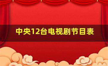 中央12台电视剧节目表