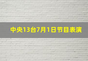 中央13台7月1日节目表演