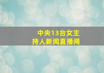 中央13台女主持人新闻直播间