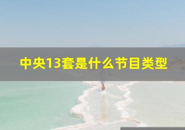 中央13套是什么节目类型