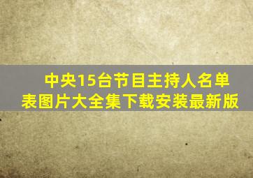 中央15台节目主持人名单表图片大全集下载安装最新版