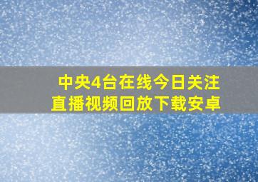 中央4台在线今日关注直播视频回放下载安卓