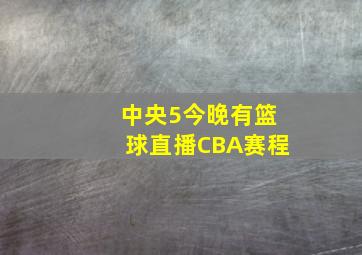 中央5今晚有篮球直播CBA赛程