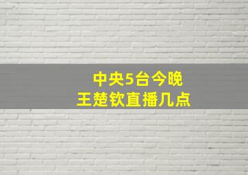 中央5台今晚王楚钦直播几点