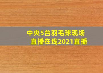 中央5台羽毛球现场直播在线2021直播