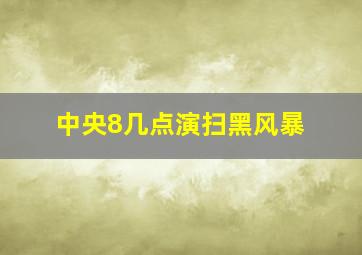 中央8几点演扫黑风暴