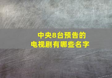 中央8台预告的电视剧有哪些名字