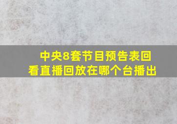 中央8套节目预告表回看直播回放在哪个台播出