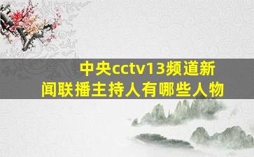 中央cctv13频道新闻联播主持人有哪些人物