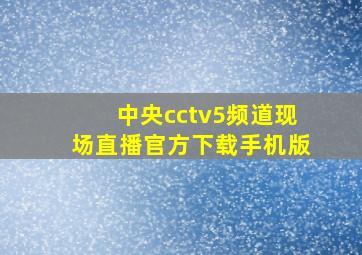 中央cctv5频道现场直播官方下载手机版