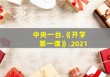 中央一台.《开学第一课》.2021