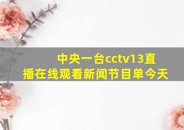 中央一台cctv13直播在线观看新闻节目单今天