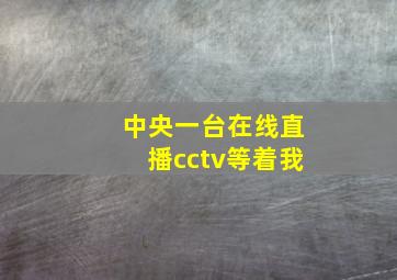 中央一台在线直播cctv等着我