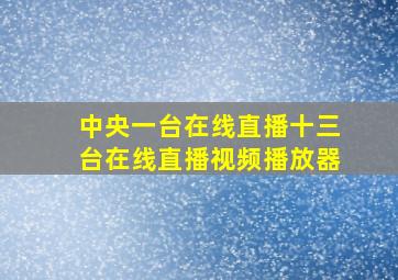 中央一台在线直播十三台在线直播视频播放器