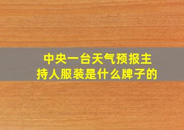 中央一台天气预报主持人服装是什么牌子的