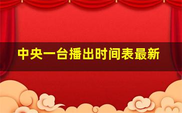 中央一台播出时间表最新