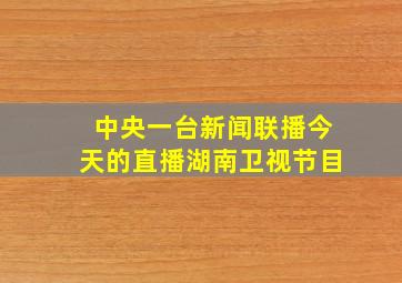 中央一台新闻联播今天的直播湖南卫视节目