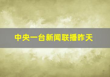 中央一台新闻联播昨天