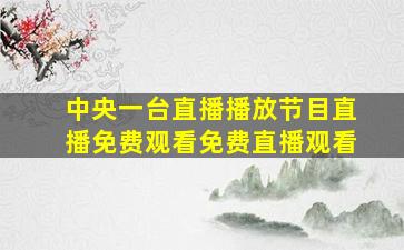 中央一台直播播放节目直播免费观看免费直播观看