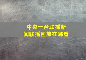 中央一台联播新闻联播回放在哪看