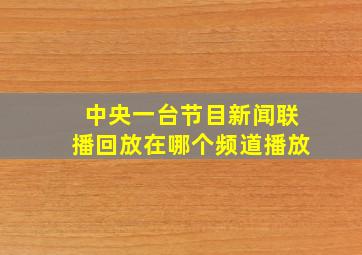 中央一台节目新闻联播回放在哪个频道播放