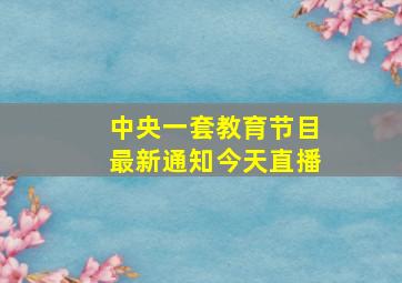 中央一套教育节目最新通知今天直播