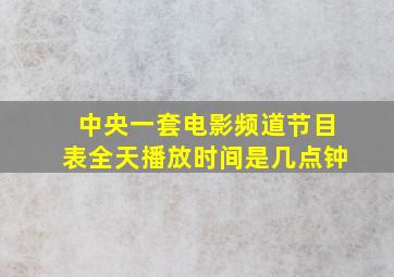 中央一套电影频道节目表全天播放时间是几点钟