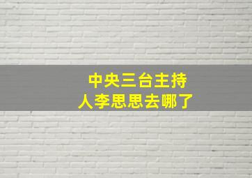 中央三台主持人李思思去哪了