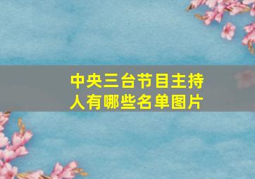 中央三台节目主持人有哪些名单图片