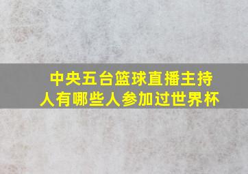 中央五台篮球直播主持人有哪些人参加过世界杯