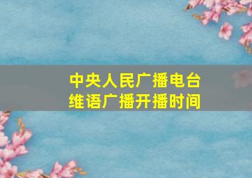 中央人民广播电台维语广播开播时间