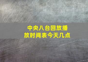 中央八台回放播放时间表今天几点