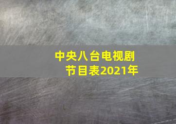 中央八台电视剧节目表2021年