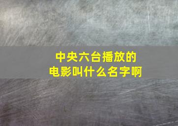 中央六台播放的电影叫什么名字啊