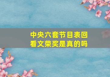 中央六套节目表回看文荣奖是真的吗