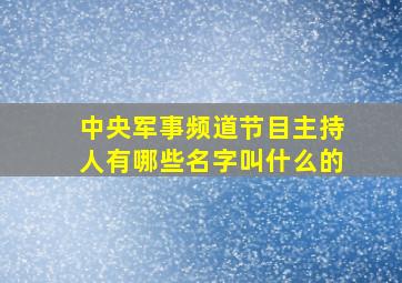 中央军事频道节目主持人有哪些名字叫什么的