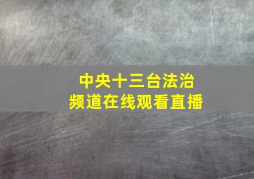 中央十三台法治频道在线观看直播