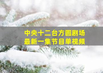 中央十二台方圆剧场最新一集节目单视频