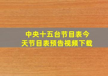 中央十五台节目表今天节目表预告视频下载