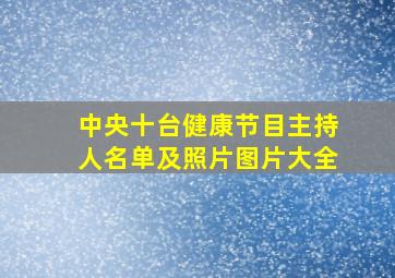 中央十台健康节目主持人名单及照片图片大全