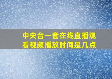 中央台一套在线直播观看视频播放时间是几点