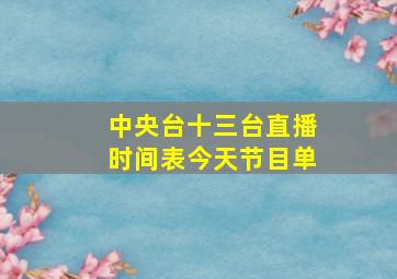 中央台十三台直播时间表今天节目单