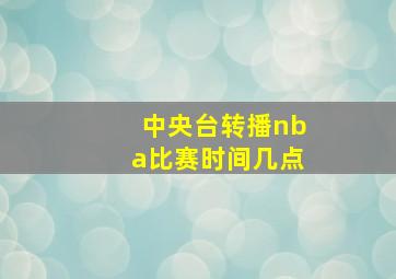 中央台转播nba比赛时间几点