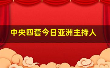 中央四套今日亚洲主持人